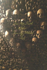 Fear not Death, Rather, Fear Life Without Love