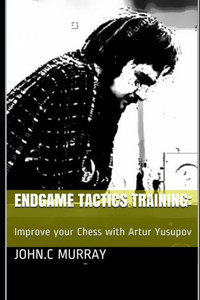 Endgame Tactics Training:: Improve your Chess with Artur Yusupov Endgame Tactics Training:: Improve your Chess with Artur Yusupov
