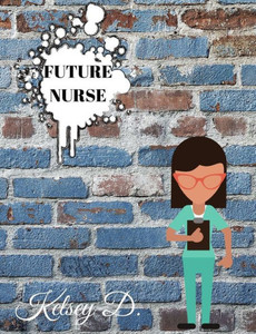 Future Nurse: For the Student Named Kelsey Future Nurse: For the Student Named Kelsey