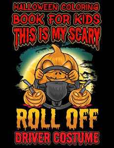 Halloween Coloring Book For Kids This Is My Scary Roll Off Driver Costume: Halloween Kids Coloring Book with Fantasy Style Line Art Drawings (Creepy Coloring Halloween Books) Halloween Coloring Book For Kids This Is My Scary Roll Off Driver Costume: Halloween Kids Coloring Book with Fantasy Style Line Art Drawings (Creepy Coloring Halloween Books)