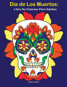 Día de Los Muertos: Libro De Colorear Para Adultos: Calaveras de azúcar, Antiestrés (Dia de los Muertos) (Spanish Edition)