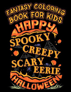 Fantasy Coloring Book For Kids Happy Spooky Creepy Eerie Halloween: Halloween Kids Coloring Book with Fantasy Style Line Art Drawings (Creepy Coloring Halloween Books) Fantasy Coloring Book For Kids Happy Spooky Creepy Eerie Halloween: Halloween Kids Coloring Book with Fantasy Style Line Art Drawings (Creepy Coloring Halloween Books)