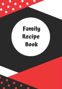 Family Recipe Book To Write In Your Favorites: Organize Your Favorite Family Recipes For Generations To Come