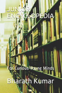 JUNIOR ENCYCLOPEDIA: For Curious Young Minds JUNIOR ENCYCLOPEDIA: For Curious Young Minds