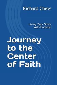Journey to the Center of Faith: Living Your Story with Purpose Journey to the Center of Faith: Living Your Story with Purpose