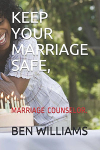 KEEP YOUR MARRIAGE SAFE: MARRIAGE COUNSELOR KEEP YOUR MARRIAGE SAFE: MARRIAGE COUNSELOR