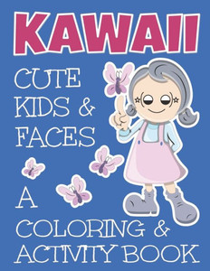 Kawaii Cute Kids And Faces A Coloring And Activity Book: A Cute Book For Kids Of All Ages