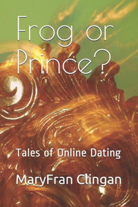 Frog or Prince?: Tales of Online Dating Frog or Prince?: Tales of Online Dating