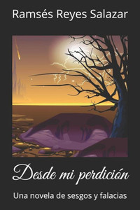 Desde mi perdición: Una novela de sesgos y falacias (Spanish Edition)