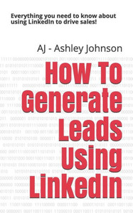 How To Generate Leads Using LinkedIn: Everything you need to know about using LinkedIn to drive sales! How To Generate Leads Using LinkedIn: Everything you need to know about using LinkedIn to drive sales!