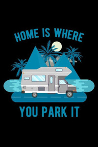 Home is where you park it Home is where you park it