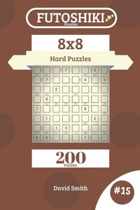 Futoshiki Puzzles - 200 Hard Puzzles 8x8 vol.15 Futoshiki Puzzles - 200 Hard Puzzles 8x8 vol.15