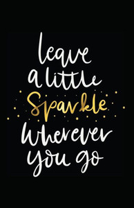 Leave A Little Sparkle Wherever You Go Leave A Little Sparkle Wherever You Go
