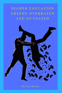 Higher Education Greedy Overrated and Outdated Higher Education Greedy Overrated and Outdated