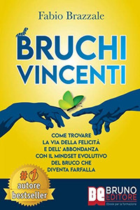 Bruchi Vincenti: Come Trovare La Via Della Felicità e Dell’Abbondanza Con Il Mindset Evolutivo Del Bruco Che Diventa Farfalla (Italian Edition)