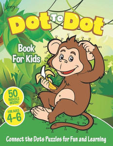 Dot to Dot Book For Kids Ages 4-6: Connect The Dots Puzzles For Fun and Learning: Connect the Dots Kids Activity Book Filled With Cute Animals, ... Flower, Tractor & More! (Books for Kids)