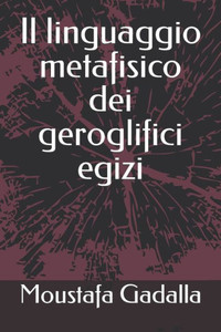 Il linguaggio metafisico dei geroglifici egizi (Italian Edition) Il linguaggio metafisico dei geroglifici egizi (Italian Edition)