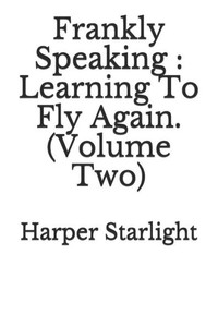 Frankly Speaking: Learning To Fly Again (Volume Two). Frankly Speaking: Learning To Fly Again (Volume Two).