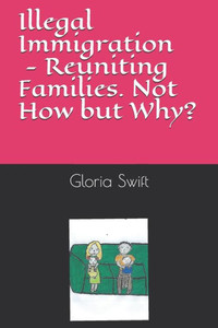 Illegal Immigration: Reuniting Families - Not How but Why?