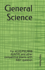 General Science: For AE/JE/PSC/RRB JE/NTPC and other competitive exams with 300+ questions