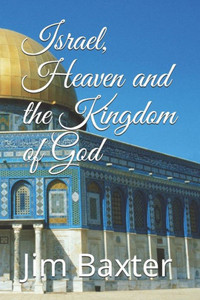 Israel, Heaven and the Kingdom of God Israel, Heaven and the Kingdom of God