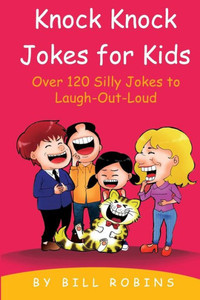 Knock Knock Jokes For Kids: Over 120 Silly Jokes to Laugh-Out-Loud Knock Knock Jokes For Kids: Over 120 Silly Jokes to Laugh-Out-Loud