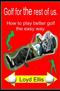 Golf For The Rest Of Us: How to play better golf the easy way Golf For The Rest Of Us: How to play better golf the easy way
