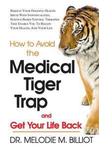 Get Your Life Back: How to Avoid the Medical Tiger Trap Get Your Life Back: How to Avoid the Medical Tiger Trap