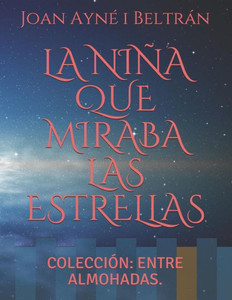 LA NIÑA QUE MIRABA LAS ESTRELLAS: COLECCIÓN: ENTRE ALMOHADAS. (Spanish Edition) LA NIÑA QUE MIRABA LAS ESTRELLAS: COLECCIÓN: ENTRE ALMOHADAS. (Spanish Edition)