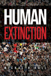 HUMAN EXTINCTION: THE IGNORED THREAT HUMAN EXTINCTION: THE IGNORED THREAT
