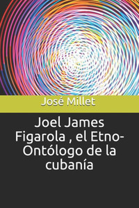 Joel James Figarola , el Etno-Ontólogo de la cubanía (Fundación Casa del Caribe- Joel James Figarola) (Spanish Edition)