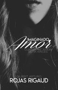 IMAGINADO AMOR: Cuando el Amor Echa Raices (Spanish Edition) IMAGINADO AMOR: Cuando el Amor Echa Raices (Spanish Edition)