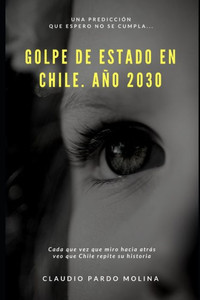 Golpe de Estado en Chile: Año 2030 (Spanish Edition) Golpe de Estado en Chile: Año 2030 (Spanish Edition)
