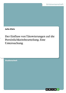 Der Einfluss von Tätowierungen auf die Persönlichkeitsbeurteilung. Eine Untersuchung (German Edition) Der Einfluss von Tätowierungen auf die Persönlichkeitsbeurteilung. Eine Untersuchung (German Edition)