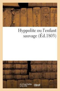 Hyppolite ou l'enfant sauvage (Litterature) (French Edition) Hyppolite ou l'enfant sauvage (Litterature) (French Edition)