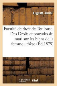 Faculté de droit de Toulouse. Des Droits et pouvoirs du mari sur les biens de la femme: thèse (Sciences Sociales) (French Edition) Faculté de droit de Toulouse. Des Droits et pouvoirs du mari sur les biens de la femme: thèse (Sciences Sociales) (French Edition)