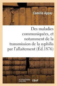 Des maladies communiquées, et notamment de la transmission de la syphilis par l'allaitement (Sciences) (French Edition) Des maladies communiquées, et notamment de la transmission de la syphilis par l'allaitement (Sciences) (French Edition)