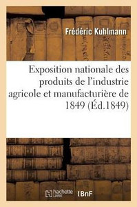 Exposition nationale des produits de l'industrie agricole et manufacturière de 1849 (Sciences) (French Edition) Exposition nationale des produits de l'industrie agricole et manufacturière de 1849 (Sciences) (French Edition)