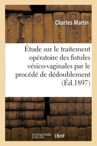 Étude sur le traitement opératoire des fistules vésico-vaginales et sur leur traitement (French Edition) Étude sur le traitement opératoire des fistules vésico-vaginales et sur leur traitement (French Edition)