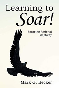 Learning to Soar!: Escaping Rational Captivity - Paperback