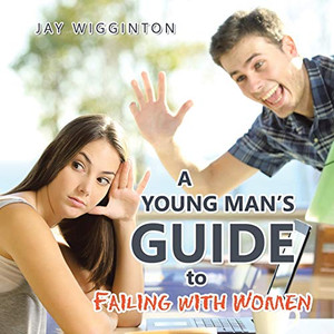 A Young Mans Guide to Failing With Women A Young Mans Guide to Failing With Women