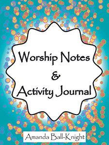 Worship Notes and Activity Journal Worship Notes and Activity Journal