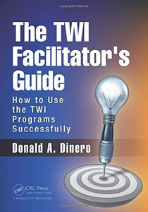 The TWI Facilitator's Guide The TWI Facilitator's Guide