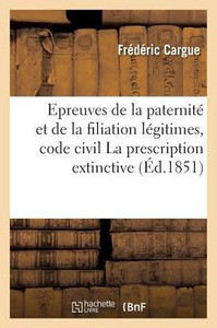Epreuves de la paternité et de la filiation légitimes, code civil La prescription extinctive, thèse (Sciences Sociales) (French Edition) Epreuves de la paternité et de la filiation légitimes, code civil La prescription extinctive, thèse (Sciences Sociales) (French Edition)