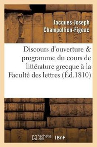 Discours d'ouverture programme du cours de littérature grecque, professé à la Faculté des lettres (Litterature) (French Edition) Discours d'ouverture programme du cours de littérature grecque, professé à la Faculté des lettres (Litterature) (French Edition)
