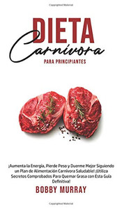 Dieta Carnívora Para Principiantes: ¡Aumenta la energía, Pierde peso y Duerme Mejor Siguiendo un Plan de Alimentación Carnívora saludable! ¡Utiliza ... con esta guía definitiva! (Spanish Edition) - Hardcover