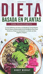 Dieta Basada en Plantas Para Principiantes: La Guía Definitiva de Dieta con Beneficios Comprobados para la Salud y Potenciación de la Pérdida de Peso ... de Vida Vegetal y Vegano (Spanish Edition) - Hardcover
