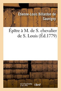 Épître à M. de S. chevalier de S. Louis (French Edition)