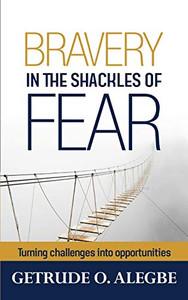 Bravery in the Shackles of Fear: Turning Challenges into Opportunities! Bravery in the Shackles of Fear: Turning Challenges into Opportunities!