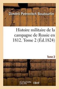 Histoire militaire de la campagne de Russie en 1812 (French Edition) Histoire militaire de la campagne de Russie en 1812 (French Edition)